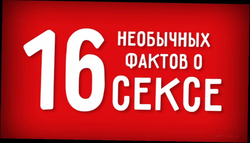 Видеоклип 16 фактов о сексе в которые ты не поверишь!