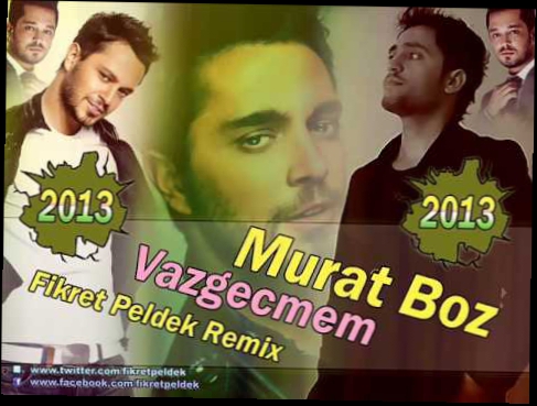 Видеоклип Murat Boz - Vazgecmem (Fikret Peldek Remix) 2013