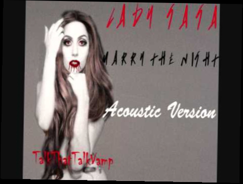 Видеоклип Lady Gaga - Marry The Night (Acoustic Version) [MADE BY ME!]