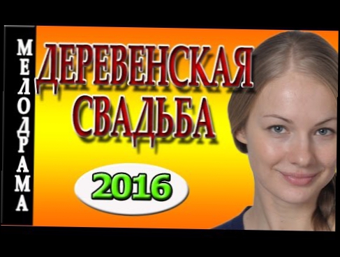 БЛИСТАТЕЛЬНАЯ МЕЛОДРАМА 2016 Деревенская свадьба. Русские фильмы и мелодрамы 2016 новинки