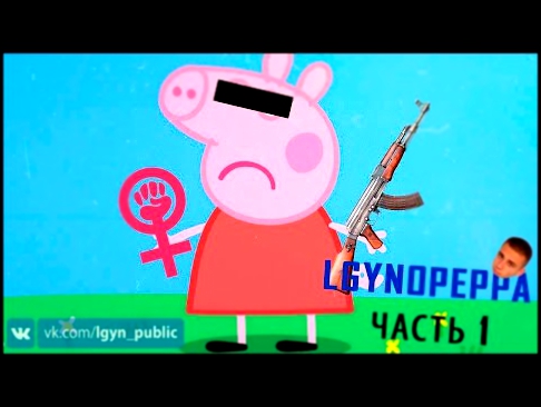 Свинка Пеппа feat. LGYN 18+ маты Часть 1