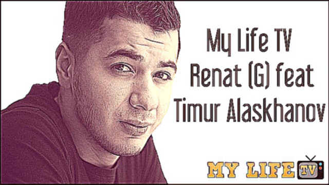 Видеоклип My Life TV – Renat(G) feat Timur Alaskhanov