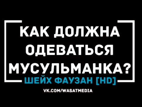 Видеоклип Как должна одеваться мусульманка? | шейх С. аль-Фаузан [HD]