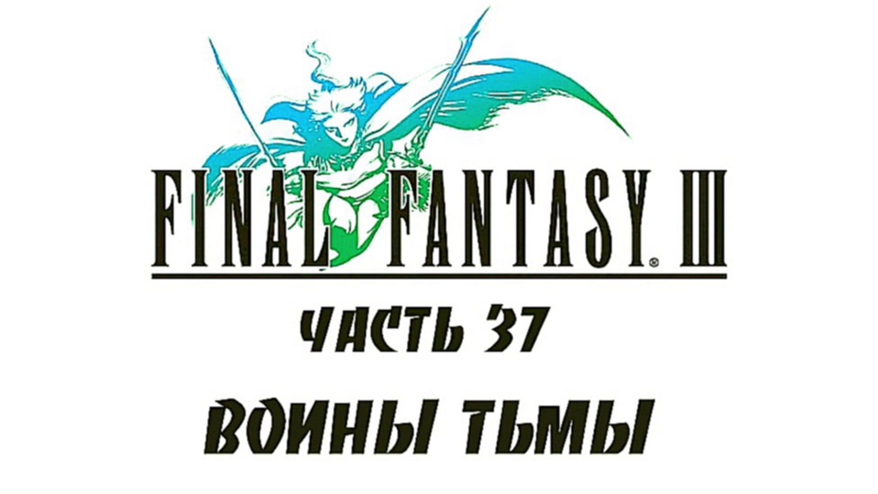 Final Fantasy III Прохождение на русском #37 - Воины Тьмы [FullHD|PC]