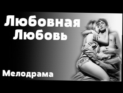 Любовная любовь 2016  Русские мелодрамы новинки 2016 премьера