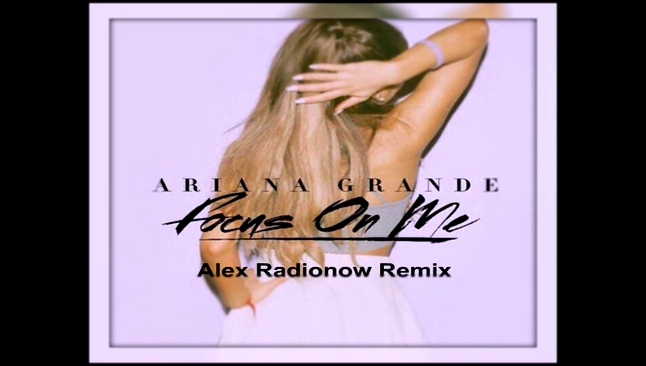 Видеоклип Ariana Grande - Focus (Alex Radionow Remix)