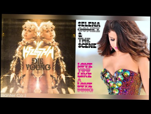 Видеоклип Kesha & Selena Gomez - Love You Like A Love Song vs Die Young (Mashup)