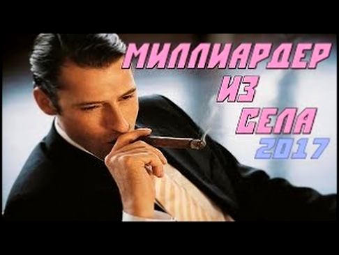 ОБАЛДЕННАЯ МЕЛОДРАМА 2017 МИЛЛИАРДЕР ИЗ СЕЛА 100% НОВИНКА Русские мелодрамы 2017 новинки