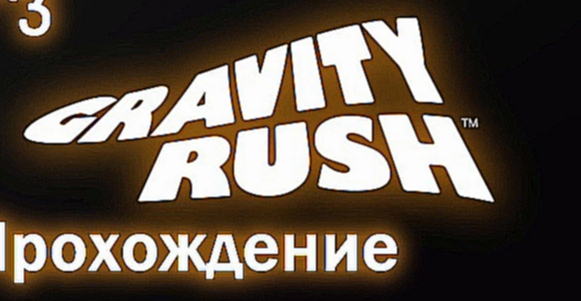 Видеоклип Прохождение Gravity Rush Часть 3: Дом, Милый Дом