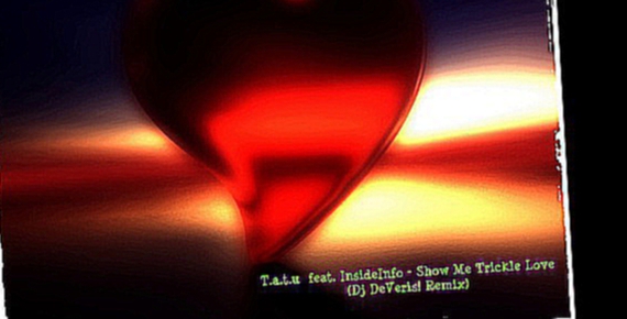 Видеоклип T.A.T.U feat. InsideInfo - Show Me Trickle Love (Dj DeVeris! Remix)