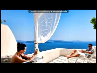Видеоклип «отель Canaves Oia на острове Санторини, Греция» под музыку Дан Балан, Раду Сырбу и Арсений Тодераше - ultimatum. Picrolla