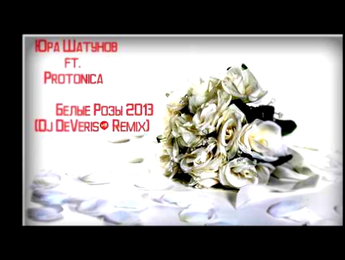 Видеоклип Юра Шатунов ft.Protonica - Белые Розы 2013(Dj DeVeris! Remix)