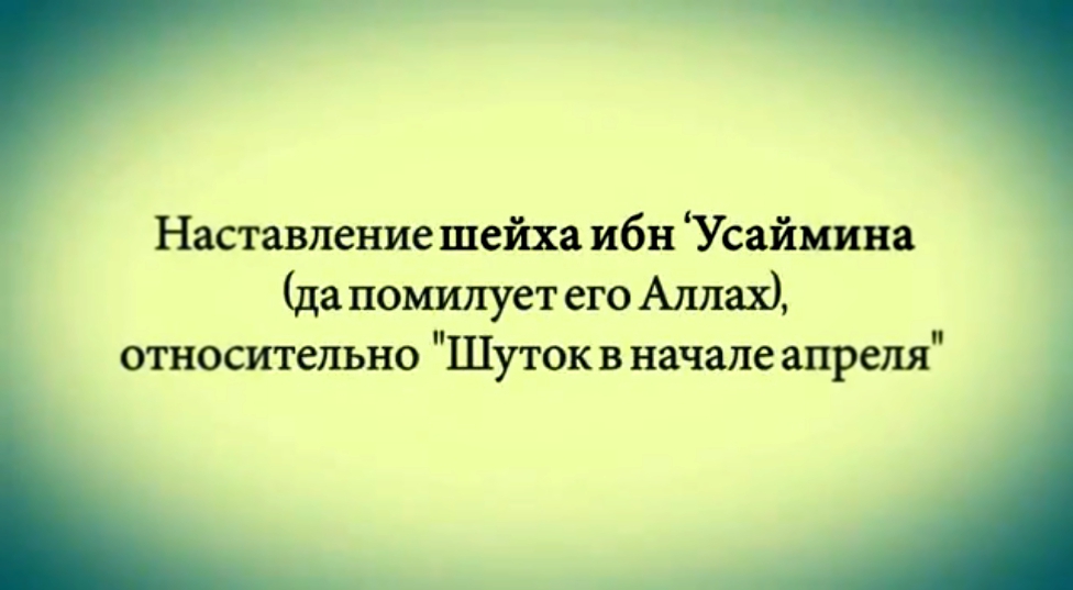 Видеоклип Шейх Ибн Усеймин - АПРЕЛЬСКАЯ ШУТКА - ОБЫЧАЙ НЕВЕРУЮЩИХ