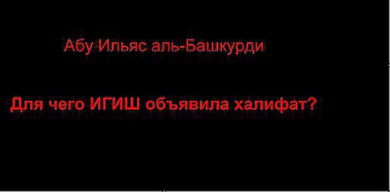 Видеоклип Абу Ильяс аль-Башкурди - Для чего ИГИШ (ИГИЛ, ДАИШ) объявили халифат