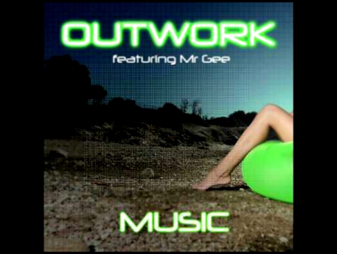 Видеоклип OutWork feat Mr Gee - Music ( Extended Mix)