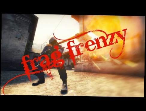 Видеоклип CS:GO Frag frenzy! (60 fps)