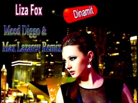 Видеоклип Liza Fox - Динамит (Meed Diggo & Max Lazarev Remix)