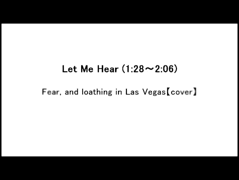Видеоклип Let Me Hear (1:28～2:06)/Fear, and Loathing in Las Vegas 【cover】
